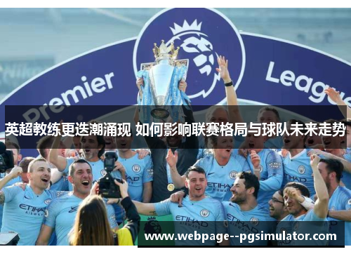 英超教练更迭潮涌现 如何影响联赛格局与球队未来走势