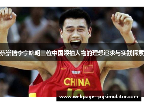 蔡崇信李宁姚明三位中国领袖人物的理想追求与实践探索 蔡崇信李宁姚明三位中国领袖人物的理想追求与实践探索