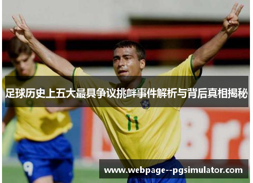 足球历史上五大最具争议挑衅事件解析与背后真相揭秘 足球历史上五大最具争议挑衅事件解析与背后真相揭秘