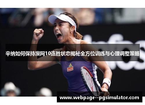 辛纳如何保持澳网10连胜状态揭秘全方位训练与心理调整策略 辛纳如何保持澳网10连胜状态揭秘全方位训练与心理调整策略