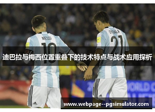 迪巴拉与梅西位置重叠下的技术特点与战术应用探析