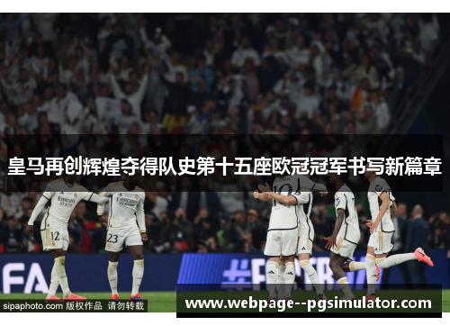 皇马再创辉煌夺得队史第十五座欧冠冠军书写新篇章