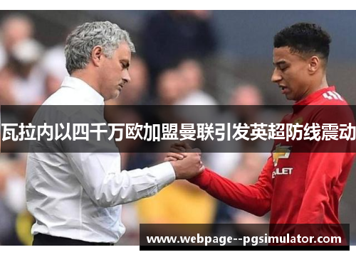 瓦拉内以四千万欧加盟曼联引发英超防线震动