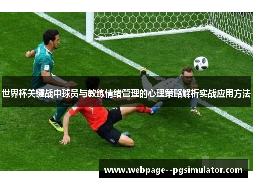 世界杯关键战中球员与教练情绪管理的心理策略解析实战应用方法 世界杯关键战中球员与教练情绪管理的心理策略解析实战应用方法
