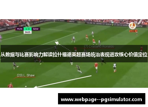 从数据与比赛影响力解读拉什福德英超赛场统治表现进攻核心价值定位 从数据与比赛影响力解读拉什福德英超赛场统治表现进攻核心价值定位